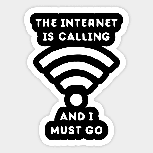 The Internet Is Calling And I Must Go Sticker by dumbshirts